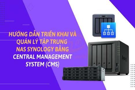 Hướng dẫn triển khai và quản lý tập trung NAS Synology bằng Central Management System