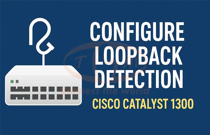 Cisco Code Back Hướng Dẫn Cấu Hình Tính Năng Loopback Detection Trên Cisco Catalyst ...